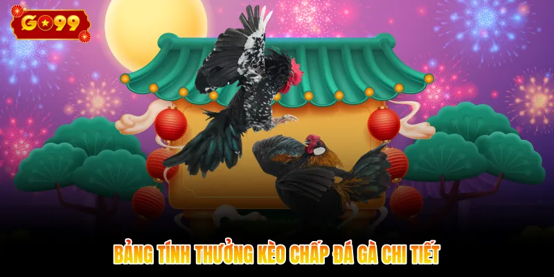 Bảng tính thưởng kèo chấp đá gà chi tiết