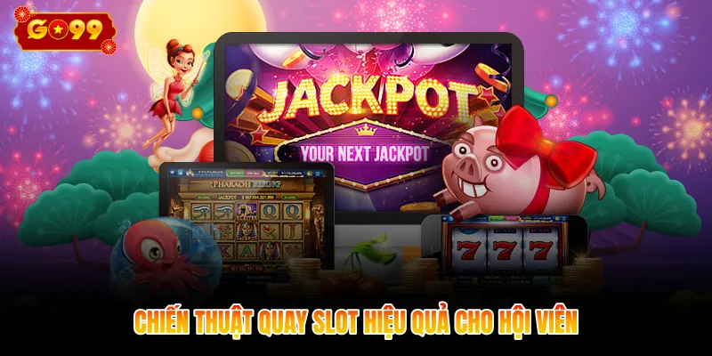 Chiến thuật quay slot hiệu quả cho hội viên