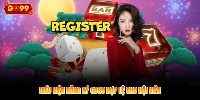 Điều kiện đăng ký GO99 hợp lệ cho hội viên