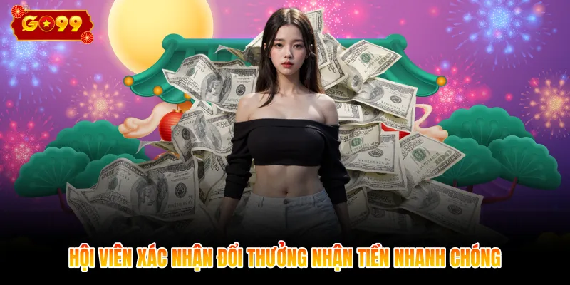 Hội viên xác nhận đổi thưởng nhận tiền nhanh chóng