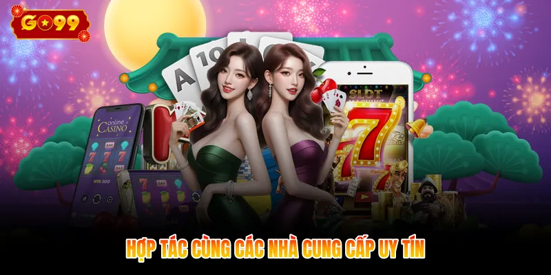 Hợp tác cùng các nhà cung cấp uy tín