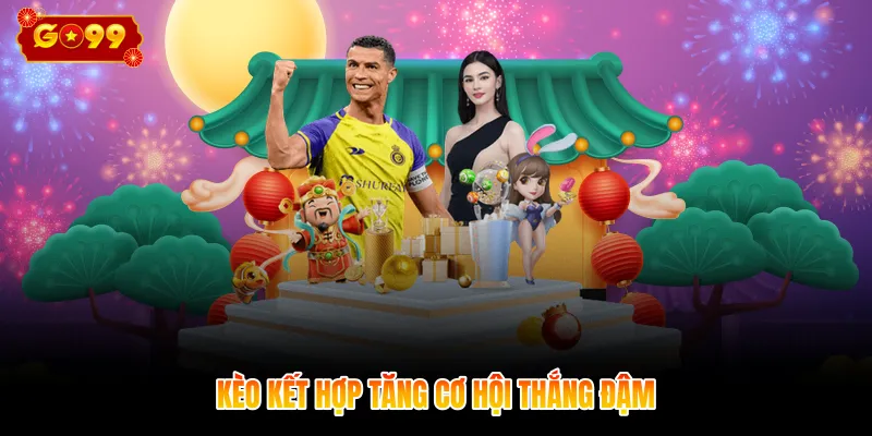 Kèo kết hợp tăng cơ hội thắng đậm