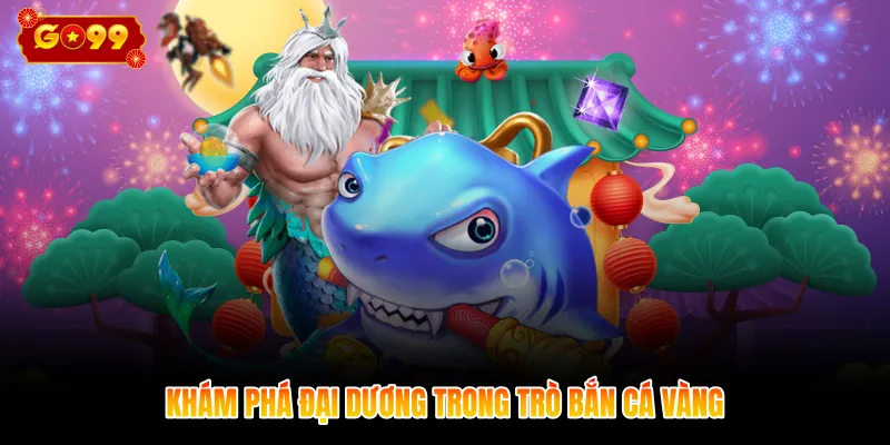 Khám phá đại dương trong trò bắn cá vàng