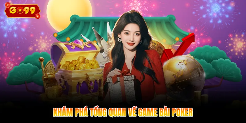 Khám phá tổng quan về game bài Poker