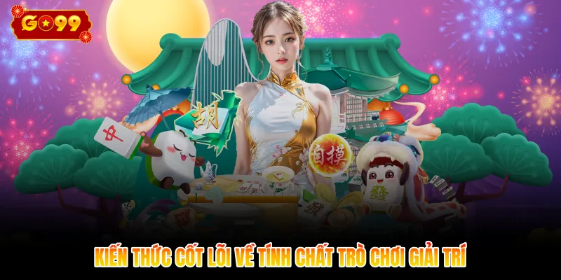 Kiến thức cốt lõi về tính chất trò chơi giải trí