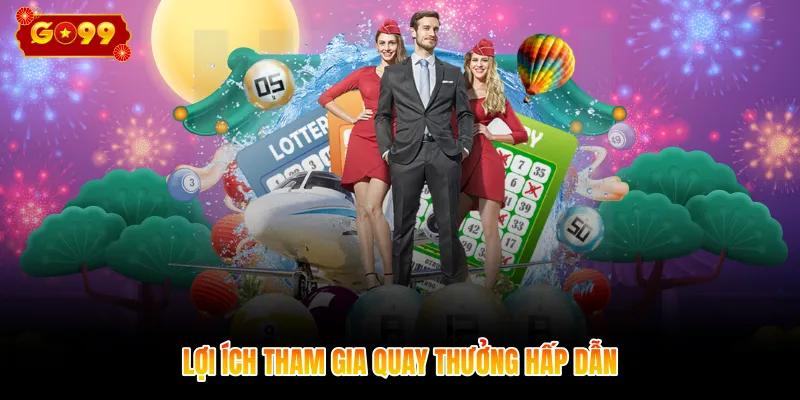 Lợi ích tham gia quay thưởng hấp dẫn