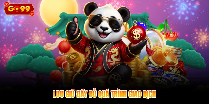 Lưu giữ đầy đủ quá trình giao dịch