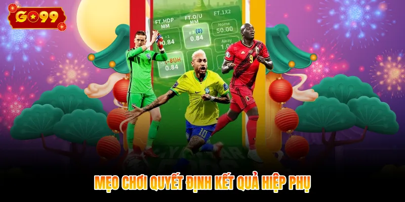 Mẹo chơi quyết định kết quả hiệp phụ