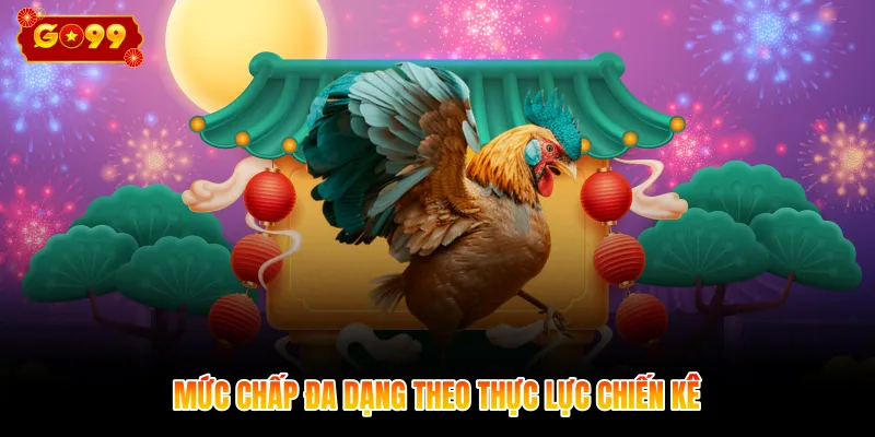 Mức chấp đa dạng theo thực lực chiến kê