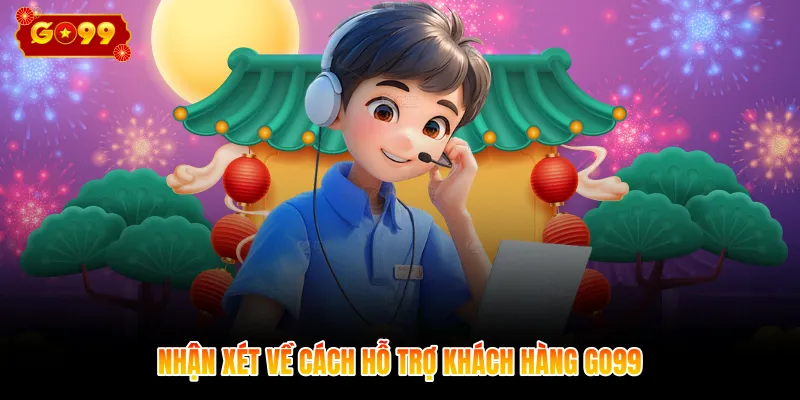 Nhận xét về cách hỗ trợ khách hàng GO99