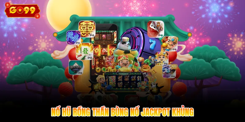 Nổ hũ rồng thần bùng nổ jackpot khủng