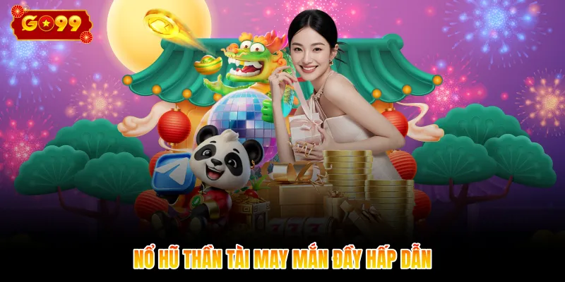 Nổ hũ thần tài may mắn đầy hấp dẫn