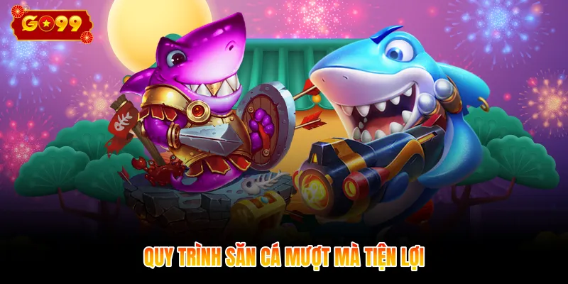 Quy trình săn cá mượt mà tiện lợi