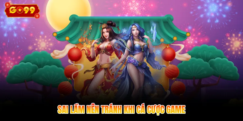 Sai lầm nên tránh khi cá cược game
