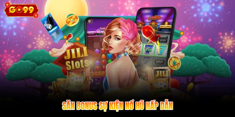 Săn bonus sự kiện nổ hũ hấp dẫn