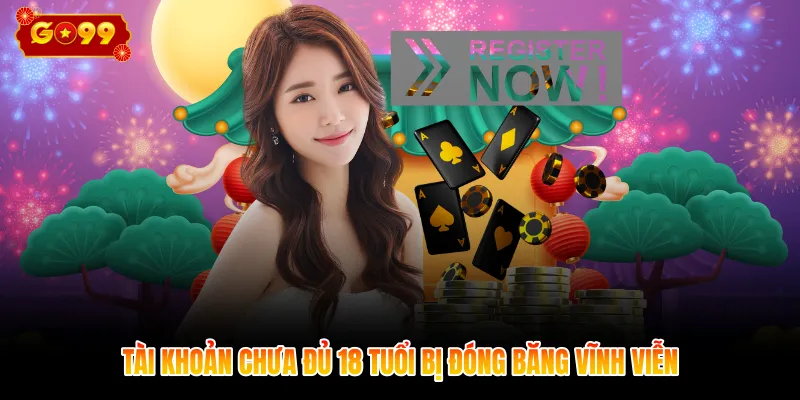 Tài khoản chưa đủ 18 tuổi bị đóng băng vĩnh viễn