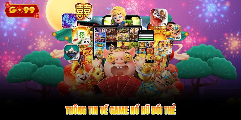 Thông tin về game nổ hũ đổi thẻ