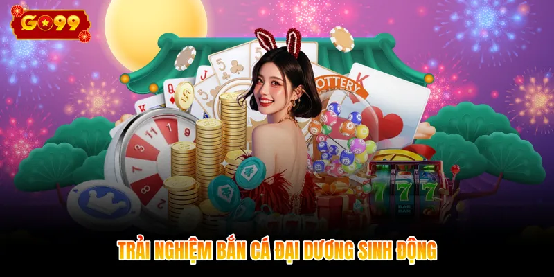 Trải nghiệm bắn cá đại dương sinh động