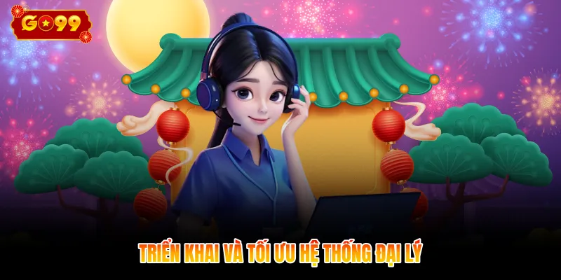  Triển khai và tối ưu hệ thống đại lý