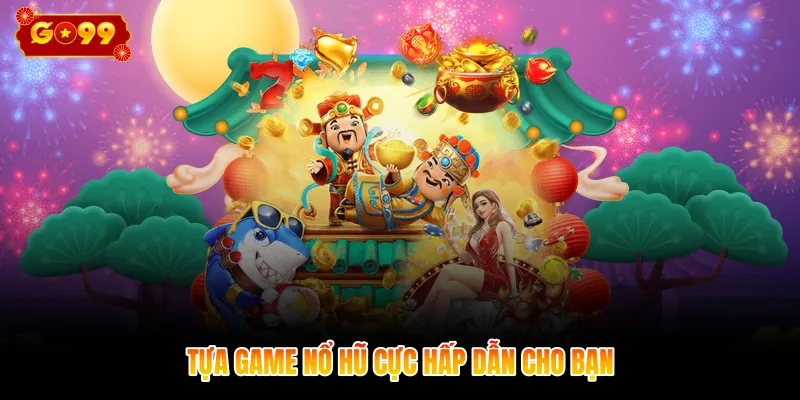 Tựa game nổ hũ cực hấp dẫn cho bạn