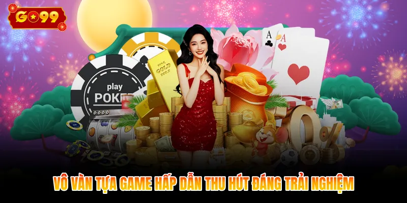 Vô vàn tựa game hấp dẫn thu hút đáng trải nghiệm
